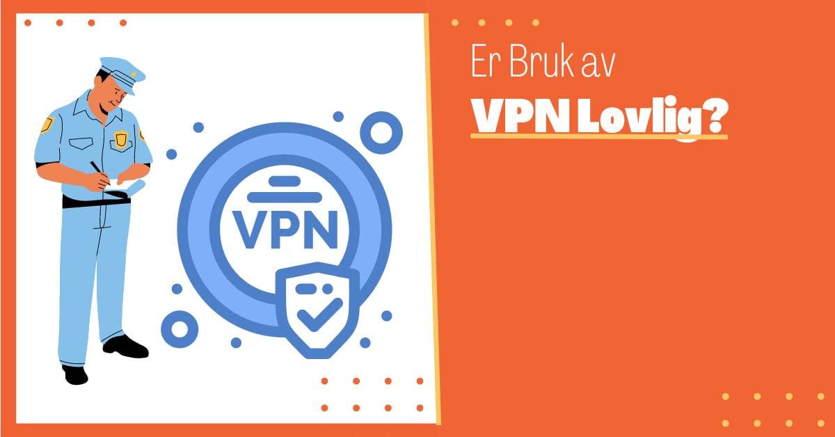 Er VPN Lovlig i Norge? En Komplett Guide til Spørsmål Rundt Bruk av VPN