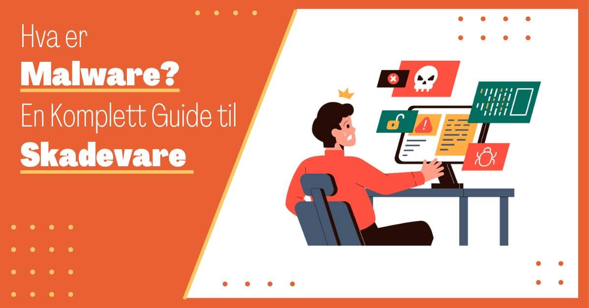 Hva er Malware: En Komplett Guide til Skadelig Programvare