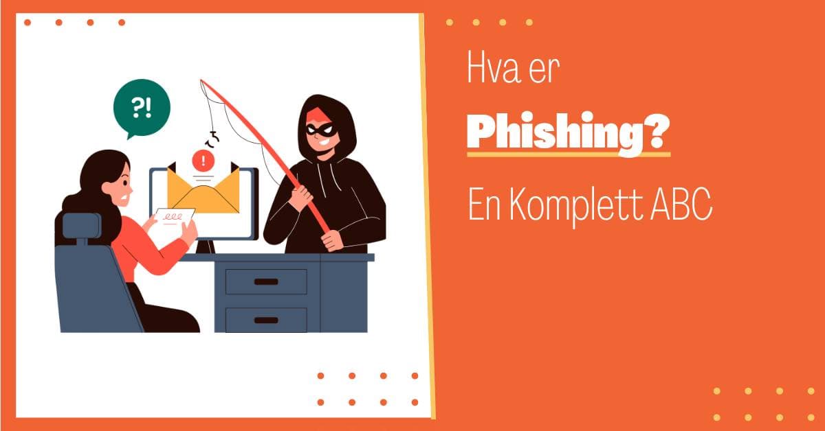 Hva er Phishing: En Komplett ABC til en Moderne Svindelmetode