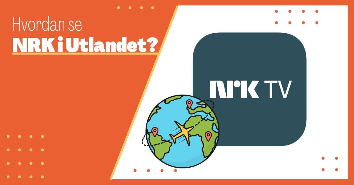 Hvordan Se NRK i Utlandet: En Komplett ABC