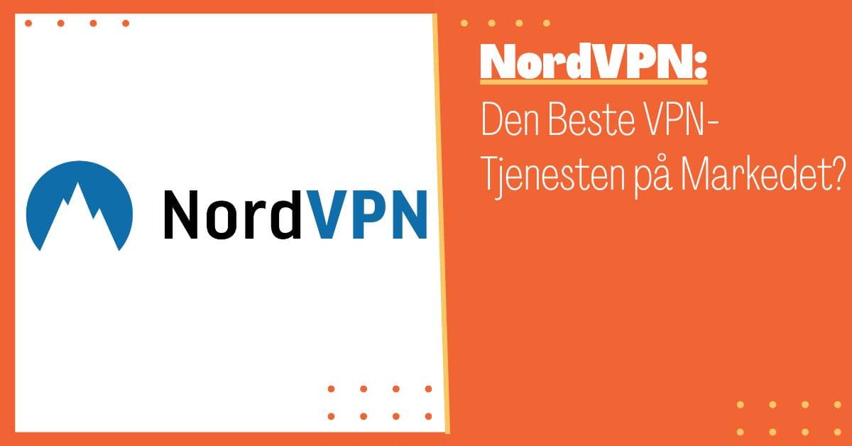 NordVPN: En av de Absolutt Beste VPN-Tjenestene på Markedet