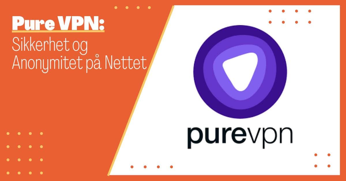 Pure VPN: Nyt Sikkerhet og Anonymitet på Nettet
