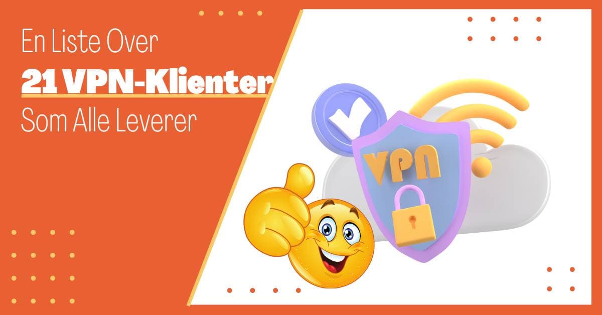 VPN Tjenester: En Liste Over 21 VPN-Tjenester som Alle Leverer