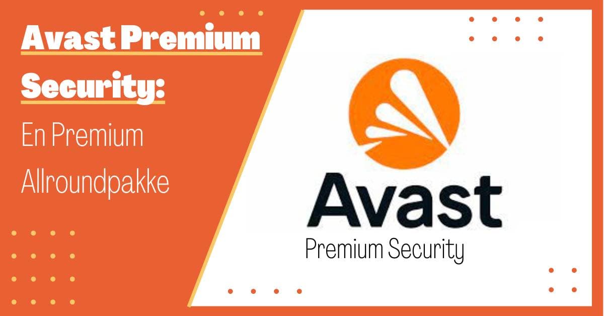 Avast Premium Security: Et Fullskala Antivirus for Dine Digitale Behov