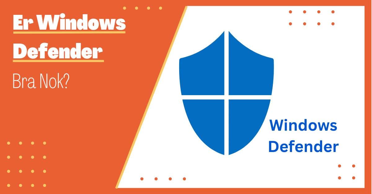 Er Windows Defender Bra Nok? Et Dypdykk i Windows Defender og Dets Funksjoner