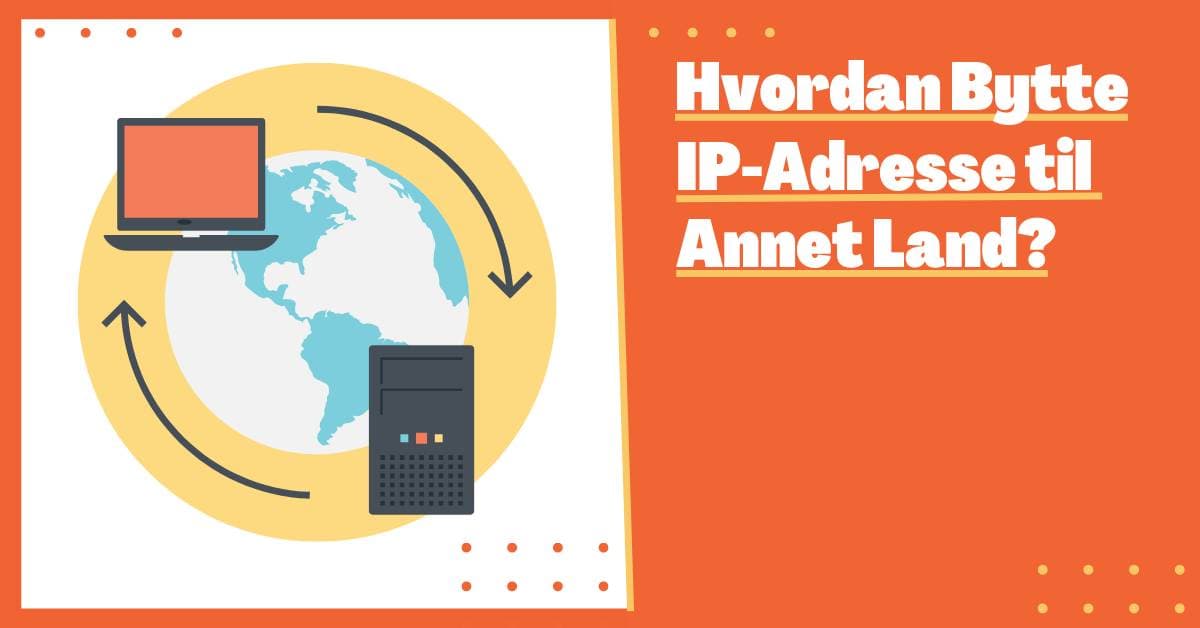 Hvordan Endre IP Adresse til Annet Land: En Enkel Veiledning