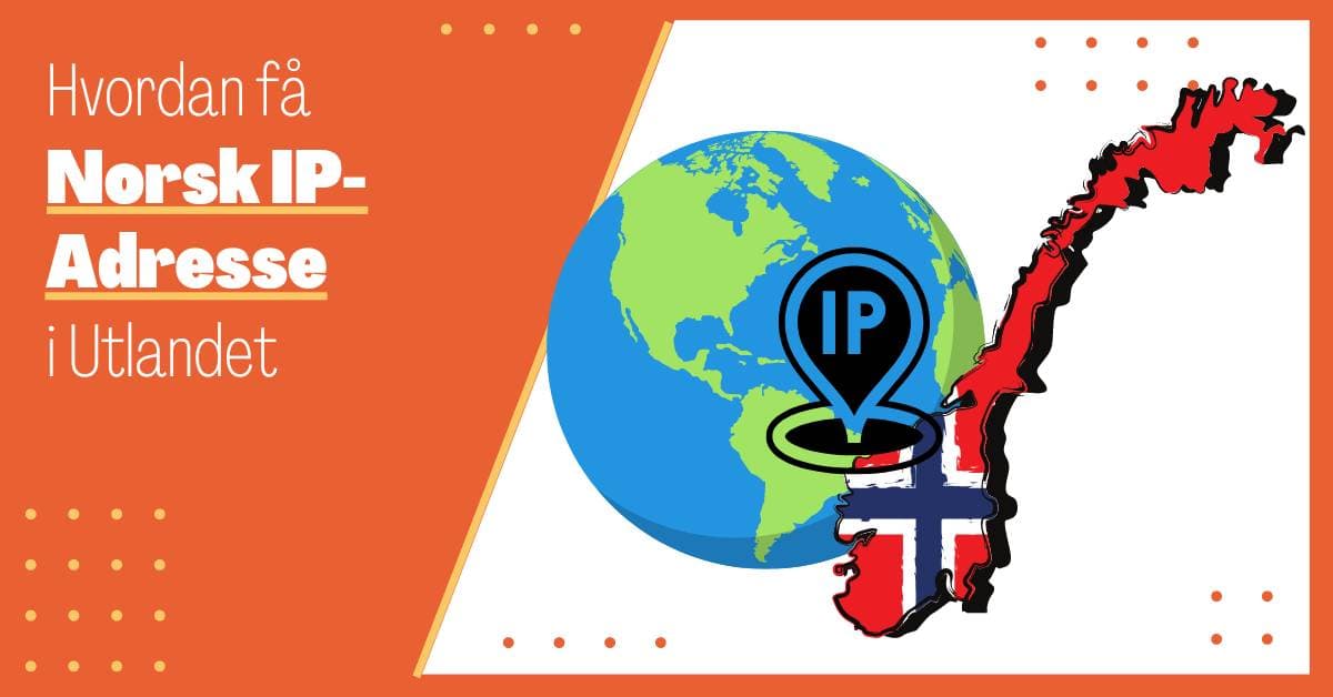 Hvordan få Norsk IP-Adresse i Utlandet: De 3 Beste Metodene