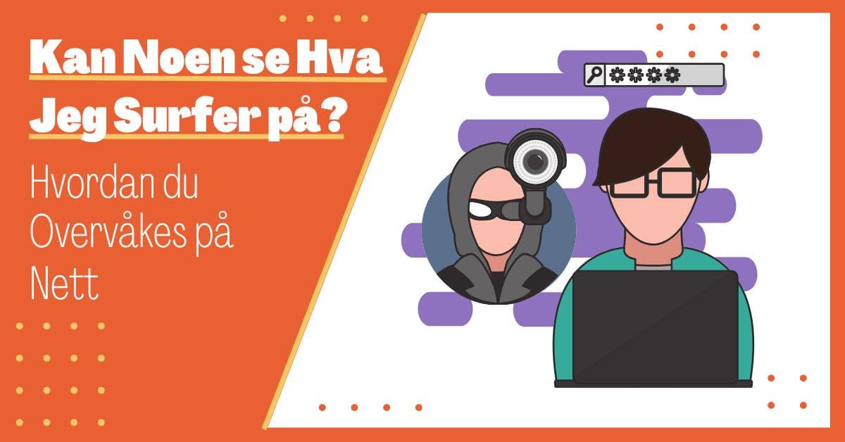Kan Noen se hva jeg Surfer på? Hvordan Overvåkes du, og Hvordan Bli Anonym på Nett