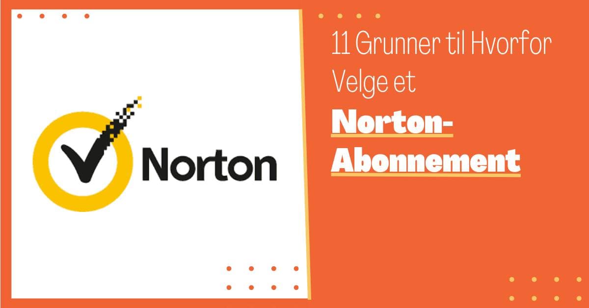 11 Gode Grunner til å Velge et Norton Abonnement