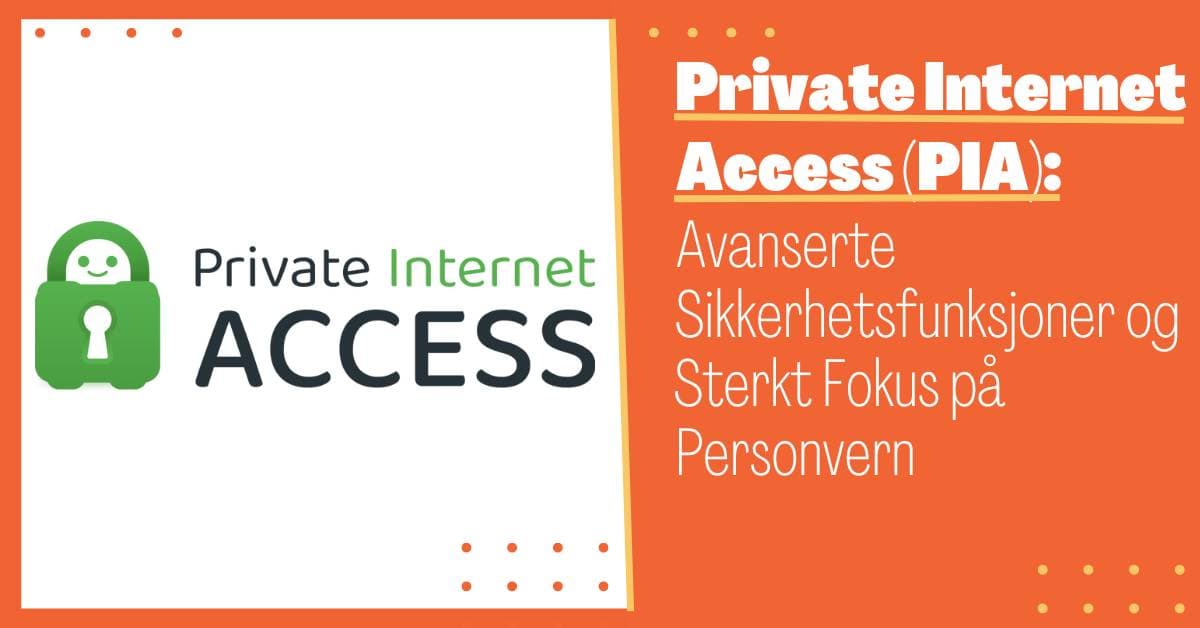 Private Internet Access (PIA): Avanserte Sikkerhetsfunksjoner og Sterkt Fokus på Personvern