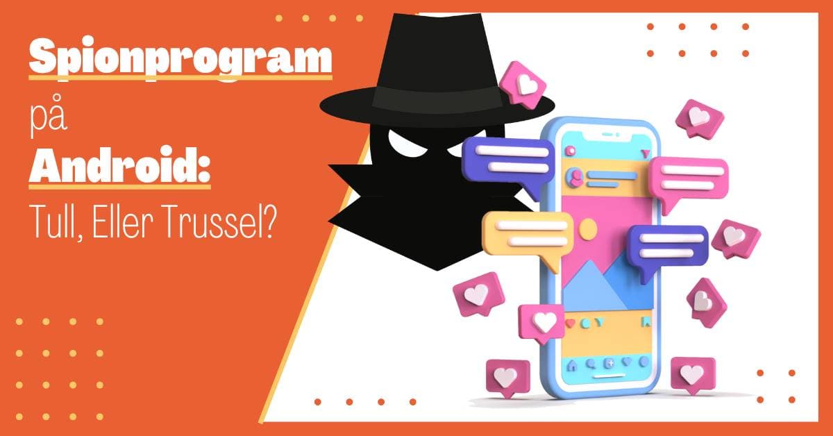Spionprogram Android: Er det en Reell Trussel, og Hvordan Beskytter man seg?