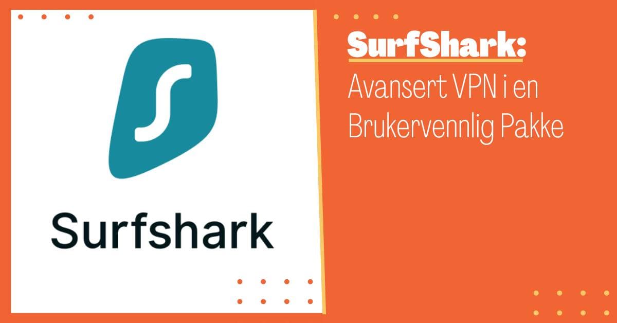 Surfshark: En Avansert VPN i en Brukervennlig Pakke